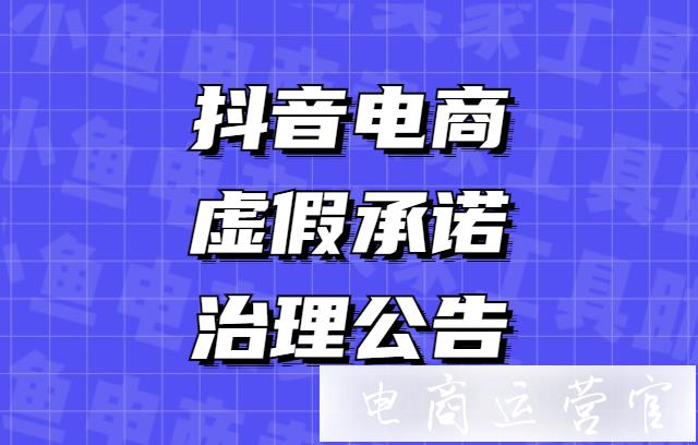 抖音電商關(guān)于[虛假承諾]的治理公告